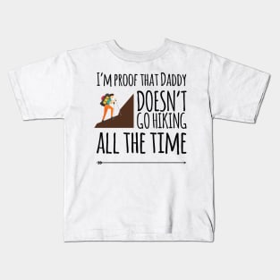 I'm proof that daddy doesn't go hiking all the time Kids T-Shirt